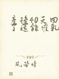 产后40天回奶了还能催乳吗