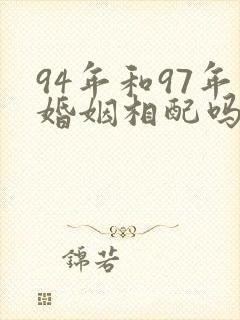 94年和97年婚姻相配吗