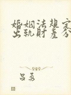 婚姻法规定婚内出轨财产分割