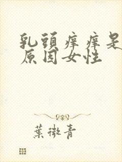 乳头痒痒是什么原因女性