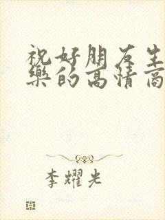 祝好朋友生日快乐的高情商句子