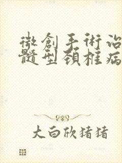 微创手术治疗脊髓型颈椎病