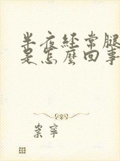 半夜经常腿抽筋是怎么回事