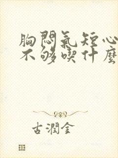 胸闷气短心供血不够吃什么中药