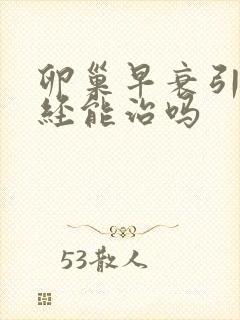 卵巢早衰引起闭经能治吗