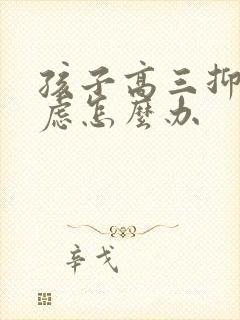 孩子高三抑郁焦虑怎么办