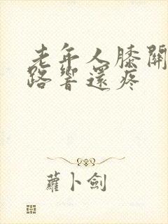 老年人膝关节走路响还疼封面