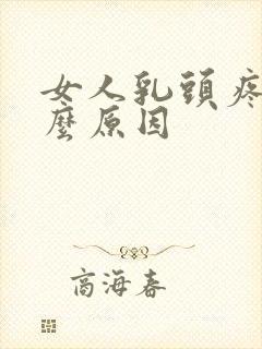 女人乳头疼痛什么原因