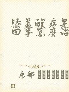 膝盖酸疼是怎么回事怎么治疗封面