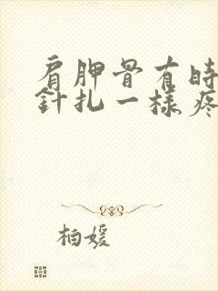 肩胛骨有时候像针扎一样疼