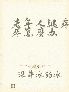 老年人腿疼膝盖疼怎么办