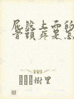 屁股上面的那块骨头疼是怎么回事