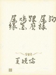 属鸡跟属狗的姻缘怎么样