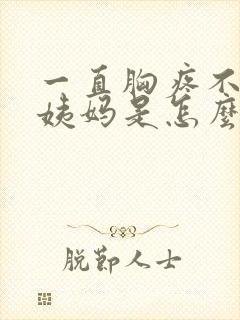 一直胸疼不来大姨妈是怎么回事?