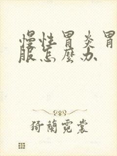 慢性胃炎胃不舒服怎么办