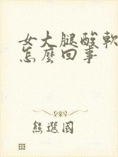 女大腿酸软无力怎么回事