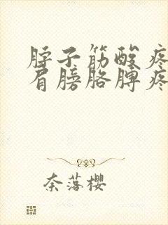 脖子筋酸疼带着肩膀胳膊疼