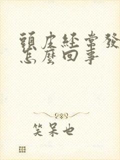 头皮经常发麻是怎么回事