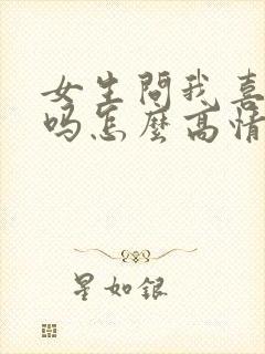 女生问我喜欢她吗怎么高情商回复