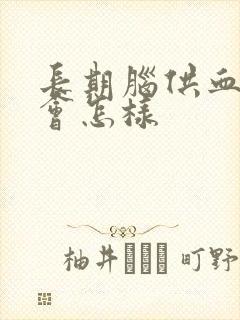 长期脑供血不好会怎样