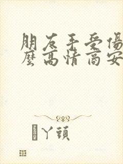 朋友手受伤了怎么高情商安慰