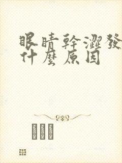 眼睛干涩发胀是什么原因