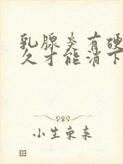 乳腺炎有硬块多久才能消下去啊