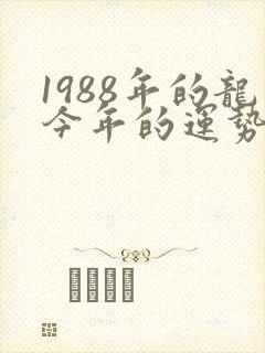1988年的龙今年的运势怎么样