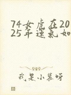 74女虎在2025年运气如何