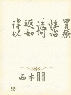 得返流性胃炎可以如何治疗