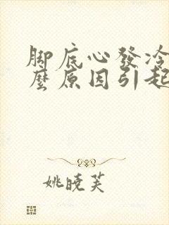 脚底心发冷是什么原因引起的