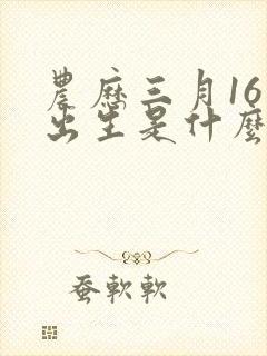 农历三月16日出生是什么命封面