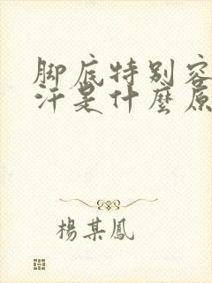 脚底特别容易出汗是什么原因