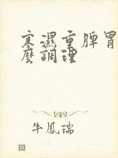 寒湿重脾胃虚怎么调理