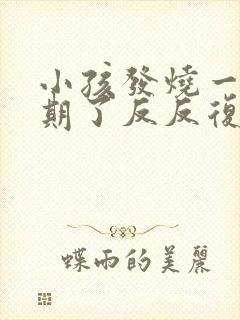 小孩发烧一个星期了反反复复怎么办