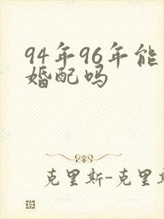 94年96年能婚配吗