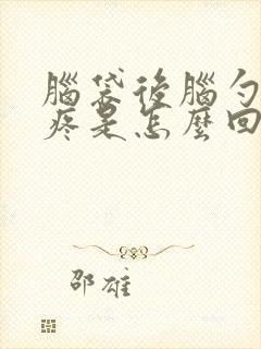 脑袋后脑勺左边疼是怎么回事