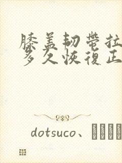 膝盖韧带拉伤要多久恢复正常