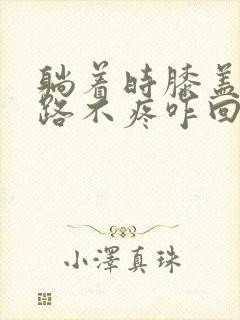 躺着时膝盖疼走路不疼咋回事