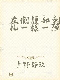 左侧腹部刺痛针扎一样一阵一阵的