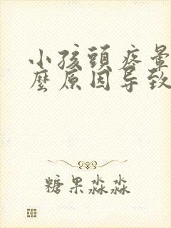 小孩头疼晕是什么原因导致的