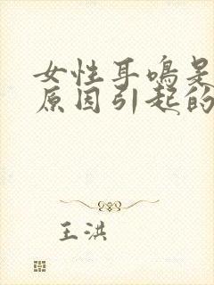 女性耳鸣是什么原因引起的怎么治疗