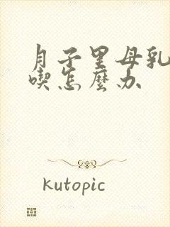 月子里母乳不够吃怎么办