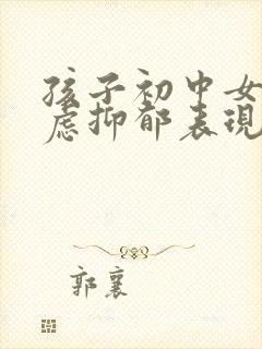 孩子初中女生焦虑抑郁表现