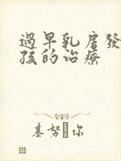 过早乳房发育小孩的治疗