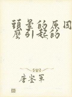 头晕的原因是什么引起的