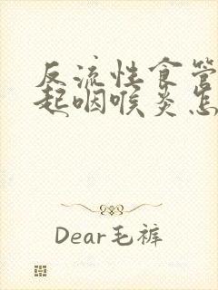 反流性食管炎引起咽喉炎怎么办