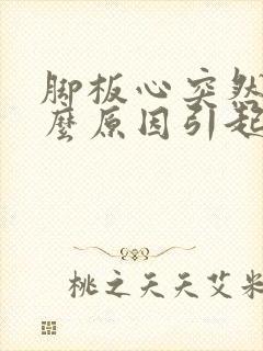 脚板心突然痛什么原因引起的