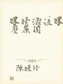 眼睛涩流眼泪什么原因