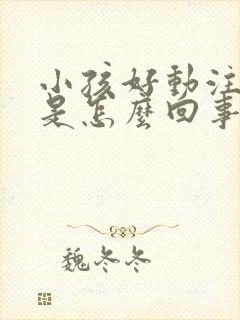 小孩好动注意力是怎么回事